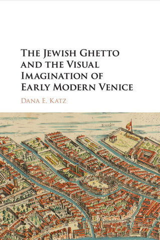 The Jewish Ghetto and the Visual Imagination of Early Modern             Venice