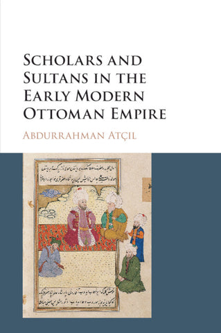 Scholars and Sultans in the Early Modern Ottoman             Empire