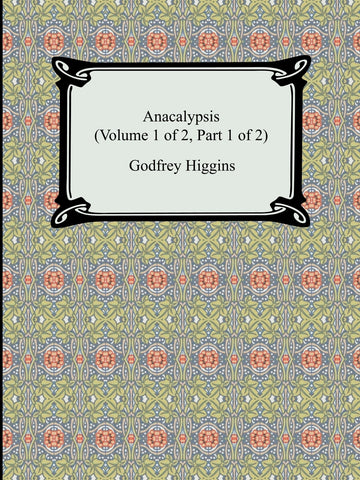 Anacalypsis (Volume 1 of 2, Part 1 of 2)