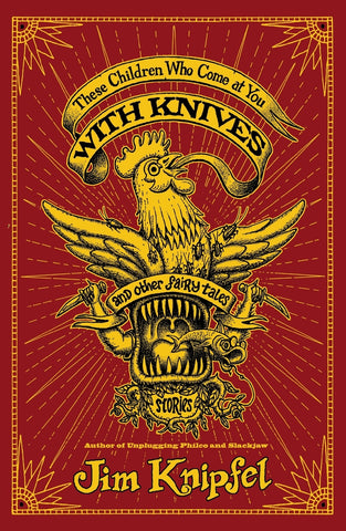 These Children Who Come at You with Knives, and Other Fairy Tales