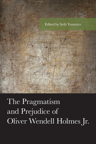 The Pragmatism and Prejudice of Oliver Wendell Holmes Jr.