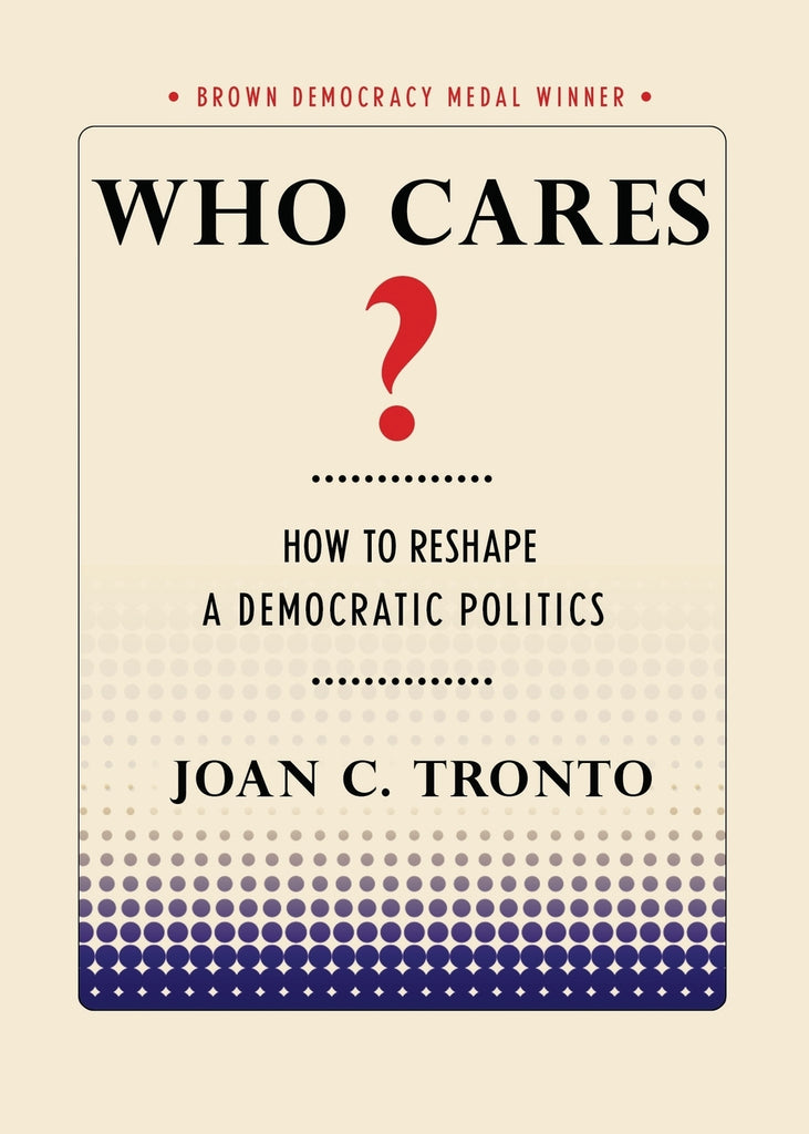 Who Cares? How to Reshape a Democratic Politics