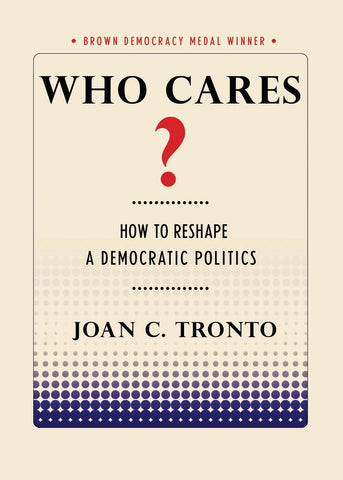 Who Cares? How to Reshape a Democratic Politics