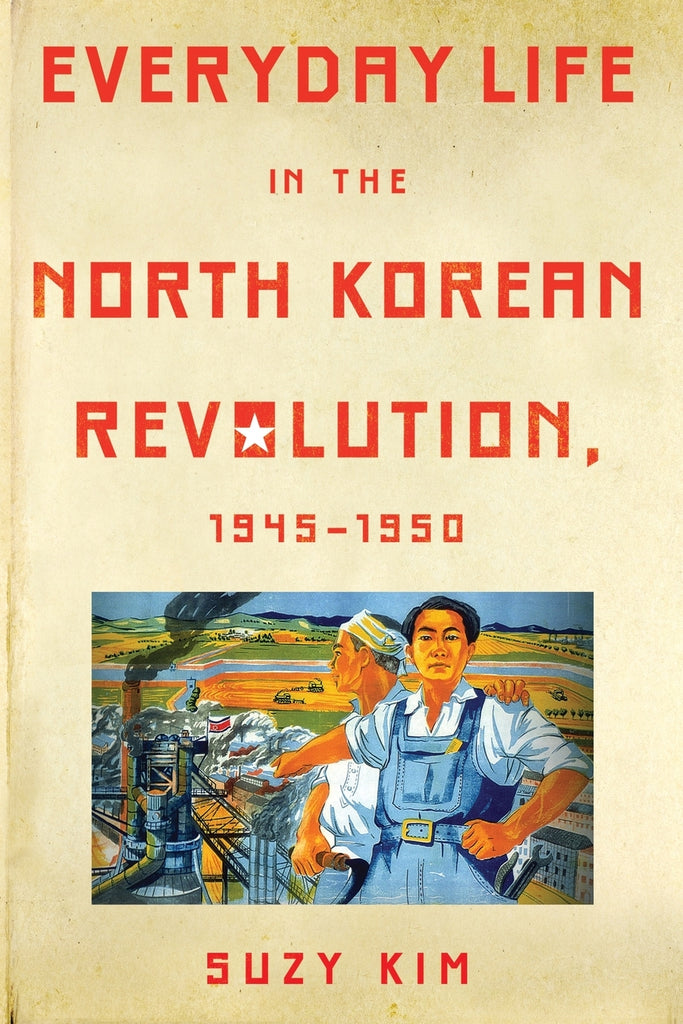 Everyday Life in the North Korean Revolution, 1945 1950