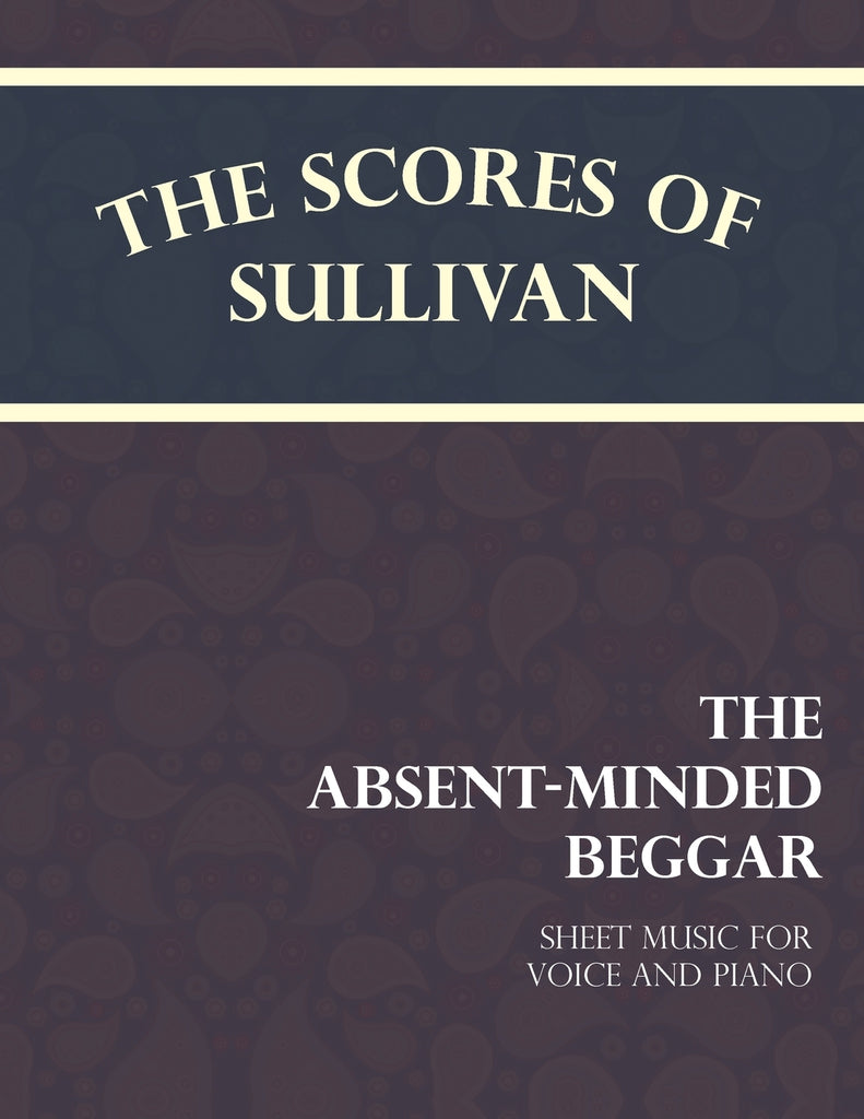 The Scores of Sullivan - The Absent-Minded Beggar - Sheet Music for Voice and Piano