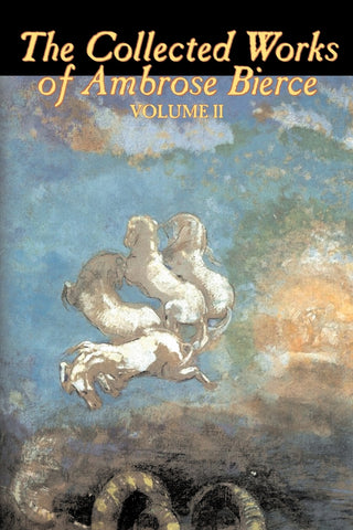 The Collected Works of Ambrose Bierce, Vol. II of II, Fiction, Fantasy, Classics, Horror