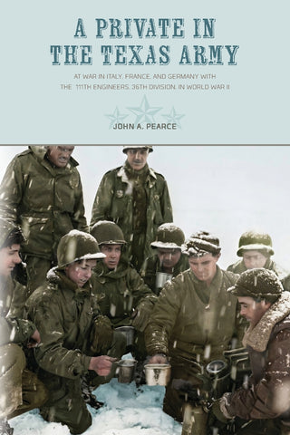 A Private in the Texas Army At War in Italy, France, and Germany with the 111th Engineers, 36th Division, in World War II