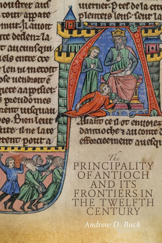 The Principality of Antioch and its Frontiers in the Twelfth Century