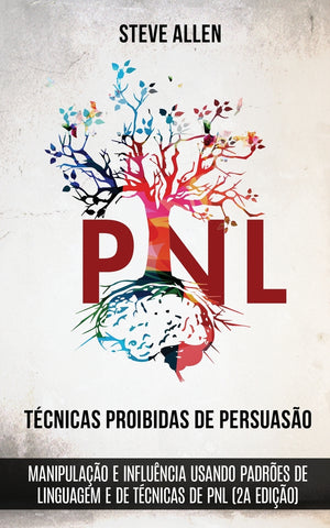Técnicas proibidas de Persuasão, manipulação e influência usando padrões de linguagem e de técnicas de PNL (2a Edição)