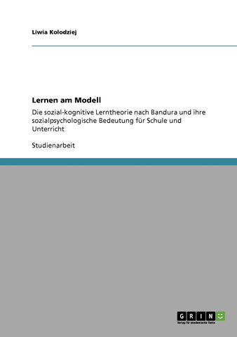 Lernen am Modell. Die sozial-kognitive Lerntheorie nach Albert Bandura und ihre sozialpsychologische Bedeutung für Schule und Unterricht