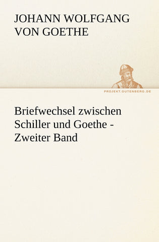 Briefwechsel Zwischen Schiller Und Goethe - Zweiter Band