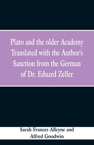 Plato and the older Academy Translated with the Author's Sanction from the German of Dr. Eduard Zeller