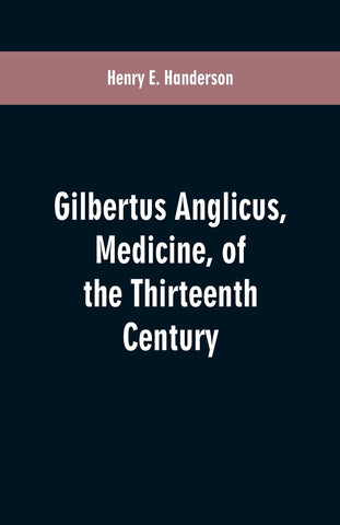 Gilbertus Anglicus, Medicine, of the Thirteenth Century