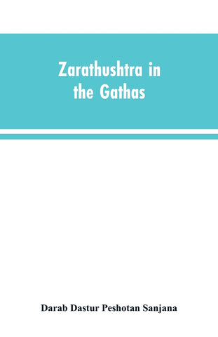 Zarathushtra in the Gathas, and in the Greek and Roman classics / translated from the German of Drs. Geiger and Windischmann, with notes on M. Darmes