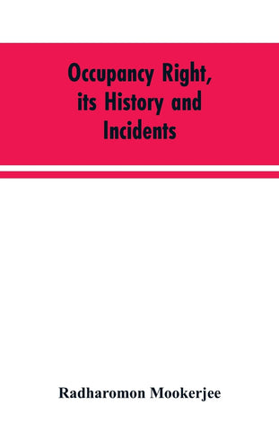 Occupancy right, its history and incidents ; together with an introduction dealing with land tenure in ancient India