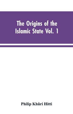 The origins of the Islamic state  Vol. 1, being a translation from the Arabic, accompanied with annotations, geographic and historic notes of the Kit