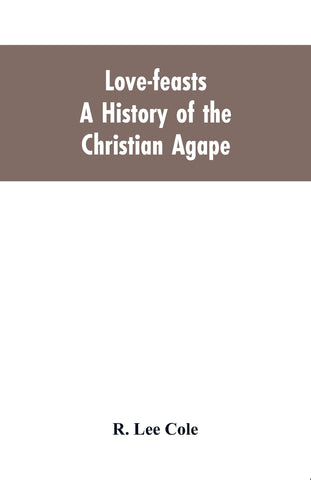 Love-feasts; a history of the Christian agape