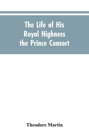 The Life of His Royal Highness the Prince Consort