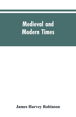 Medieval and modern times; an introduction to the history of western Europe from the dissolution of the Roman empire to the opening of the great war