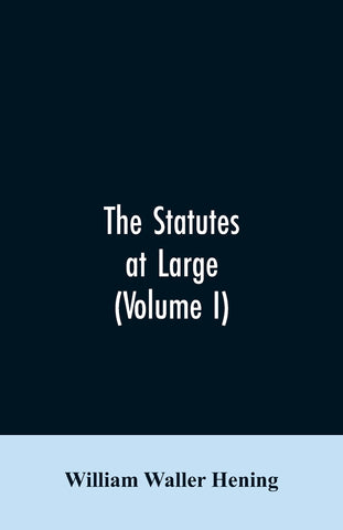 The statutes at large; being a collection of all the laws of Virginia, from the first session of the legislature, in the year 1619. Published pursuan