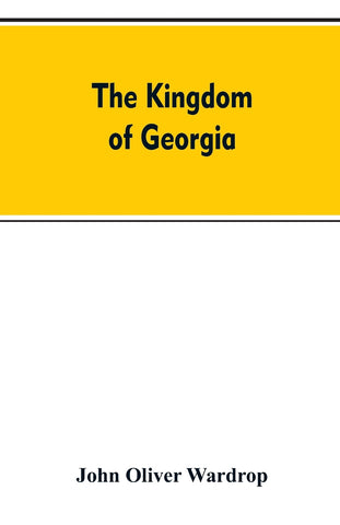 The kingdom of Georgia; notes of travel in a land of woman, wine and song, to which are appended historical, literary, and political sketches, specim