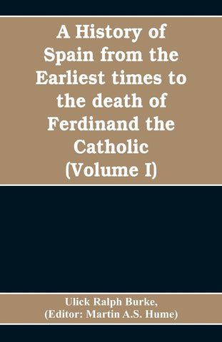 A history of Spain from the earliest times to the death of Ferdinand the Catholic (Volume I)