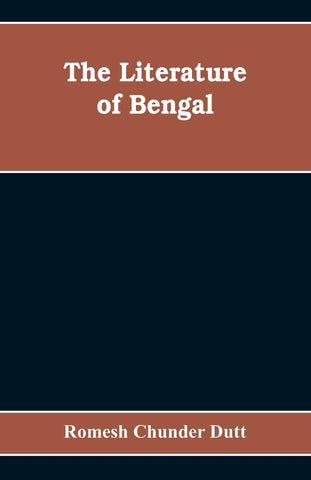 The Literature of Bengal; A Biographical and Critical History from the Earliest Times, Closing with a Review of Intellectual Progress Under British R