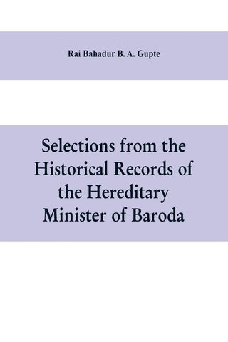 Selections from the historical records of the hereditary minister of Baroda, consisting of letters from Bombay, Baroda, Poona and Satara governments