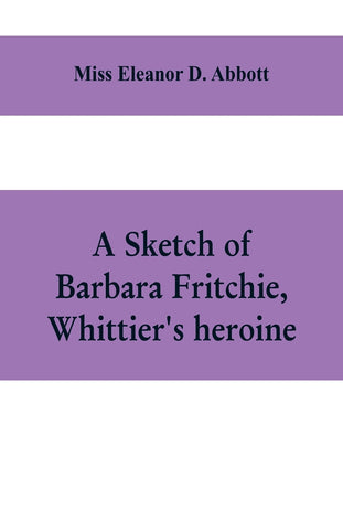 A sketch of Barbara Fritchie, Whittier's heroine