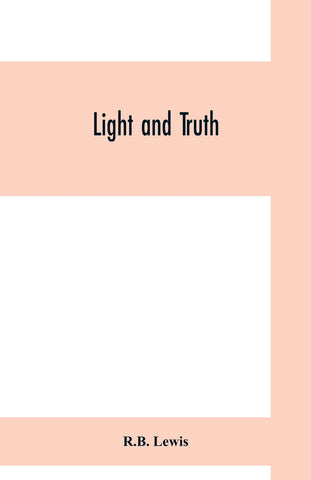 Light and truth; collected from the Bible and ancient and modern history, containing the universal history of the colored and the Indian race, from t