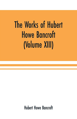 The Works of Hubert Howe Bancroft (Volume XIII) History of Mexico (Volume V)