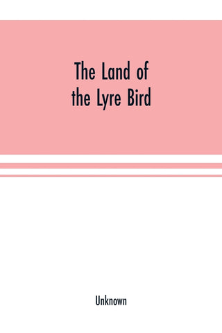 The Land of the Lyre bird; a story of early settlement in the great forest of south Gippsland. Being a description of the Big Scrub in its virgin sta