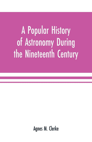 A popular history of astronomy during the nineteenth century