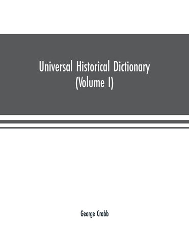 Universal historical dictionary; or, Explanation of the names of persons and places in the departments of Biblical, political, and ecclesiastical his