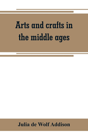 Arts and crafts in the middle ages; a description of mediaeval workmanship in several of the departments of applied art, together with some account o