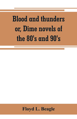 Blood and thunders or, Dime novels of the 80's and 90's