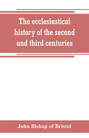 The ecclesiastical history of the second and third centuries