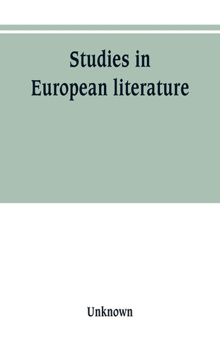 Studies in European literature, being the Taylorian lectures 1889-1899, delivered by S. Mallarmé, W. Pater, E. Dowden, W. M. Rossetti, T. W. Rollesto