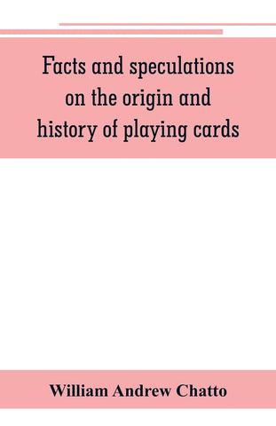 Facts and speculations on the origin and history of playing cards