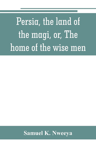 Persia, the land of the magi, or, The home of the wise men