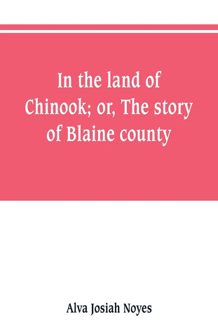 In the land of Chinook; or, The story of Blaine county