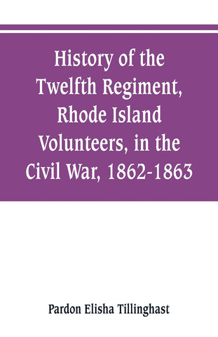 History of the Twelfth Regiment, Rhode Island Volunteers, in the Civil War, 1862-1863