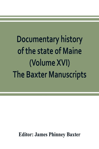 Documentary history of the state of Maine (Volume XVI) The Baxter Manuscripts