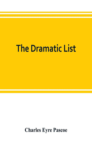 The dramatic list; a record of the principal performances of living actors and actresses of the British stage