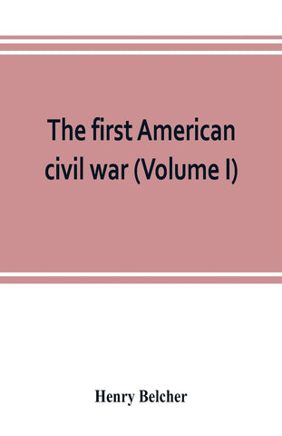 The first American civil war; first period, 1775-1778, with chapters on the continental or revolutionary army and on the forces of the crown (Volume