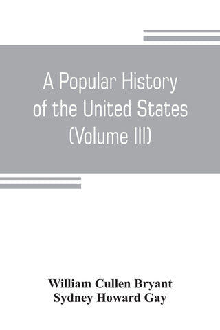 A popular history of the United States, from the first discovery of the western hemisphere by the Northmen, to the end of the civil war. Preceded by