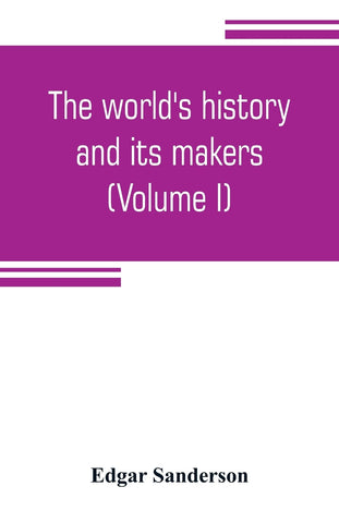 The world's history and its makers (Volume I)