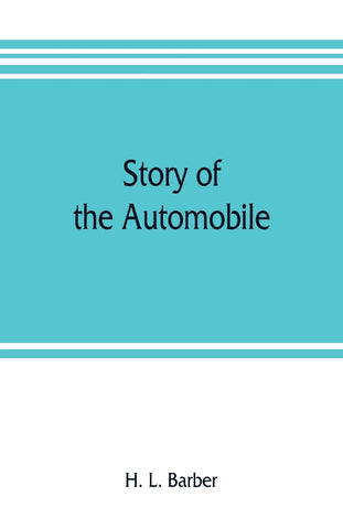 Story of the automobile, its history and development from 1760 to 1917, with an analysis of the standing and prospects of the automobile industry