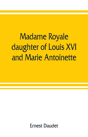 Madame Royale, daughter of Louis XVI and Marie Antoinette