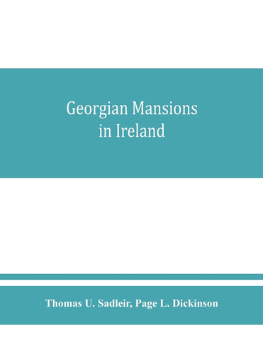 Georgian mansions in Ireland, with some account of the evolution of Georgian architecture and decoration
